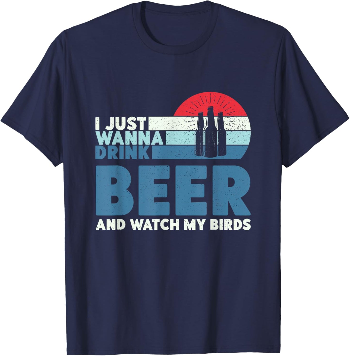 I just wanna drink beer and watch my birds T-Shirt - T-Shirt | Navy