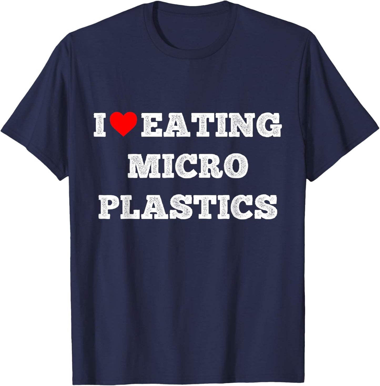 I Love Eating Microplastics, Heart To Eat Micro plastic T-Shirt - T-Shirt | Navy