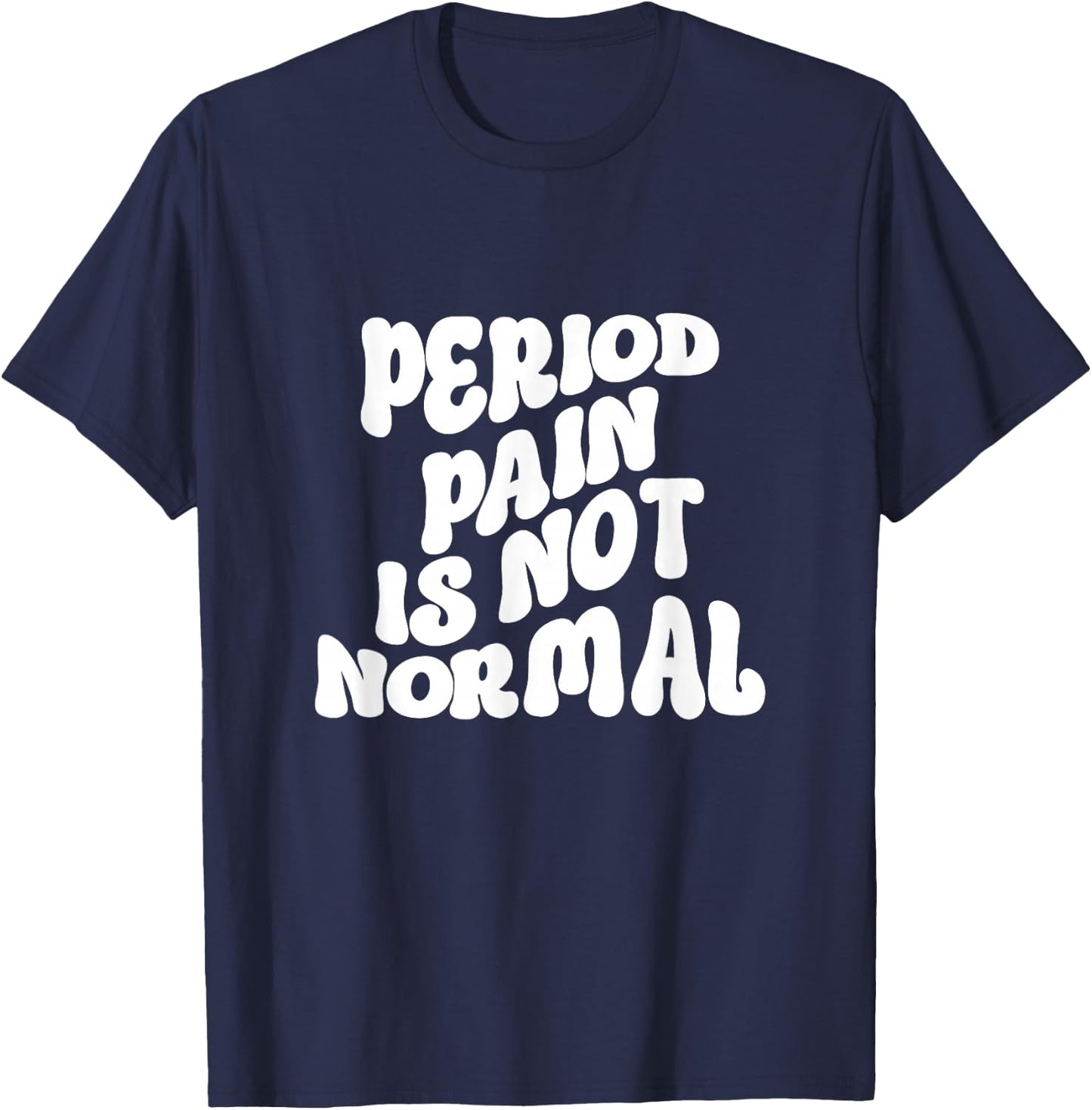 Period Pain is Not Normal Cool Groovy T-Shirt - T-Shirt | Navy