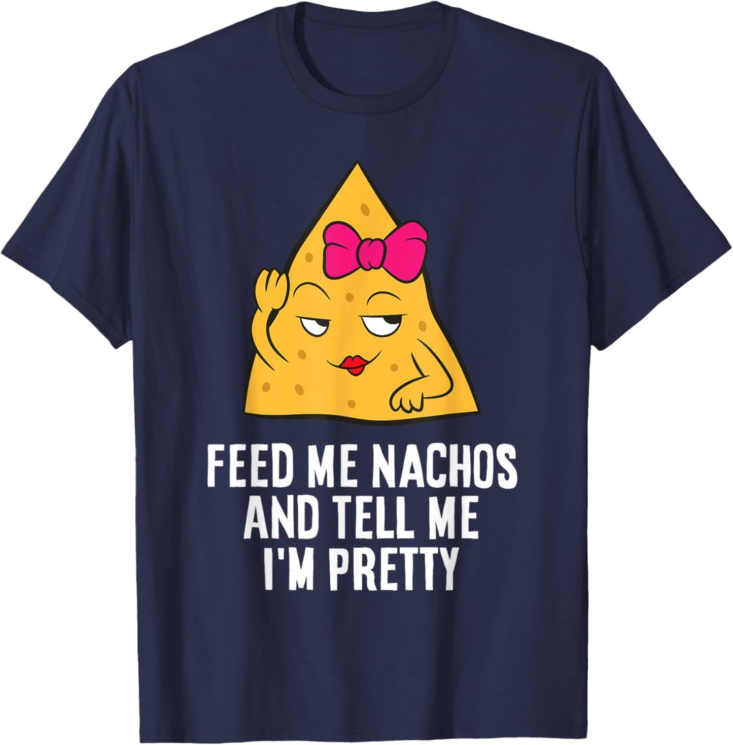 Feed Me Nachos And Tell Me I'm Pretty T-Shirt - T-Shirt | Navy