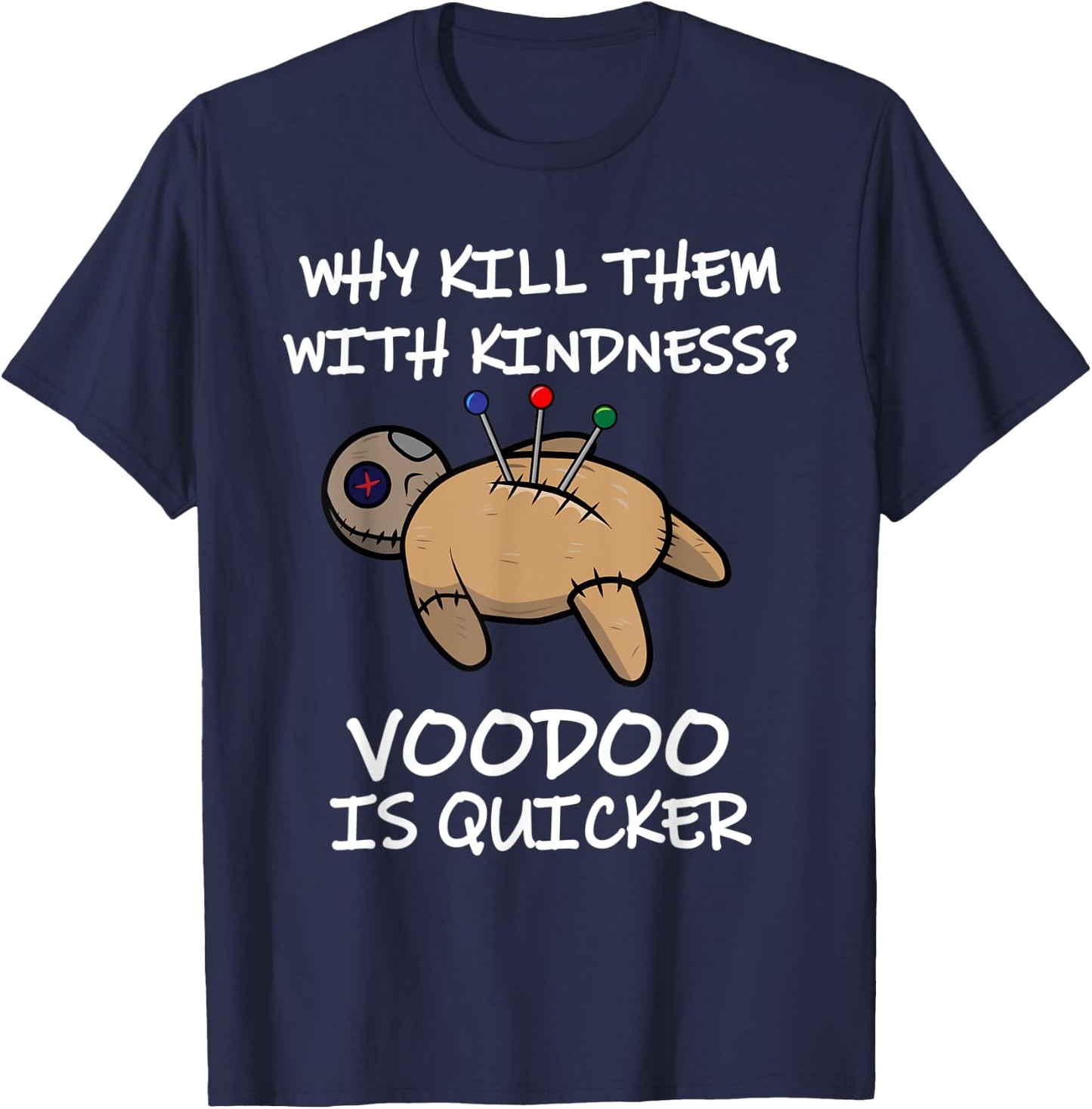 Why Kill Them With Kindness? Voodoo Is Quicker T-Shirt - T-Shirt | Navy