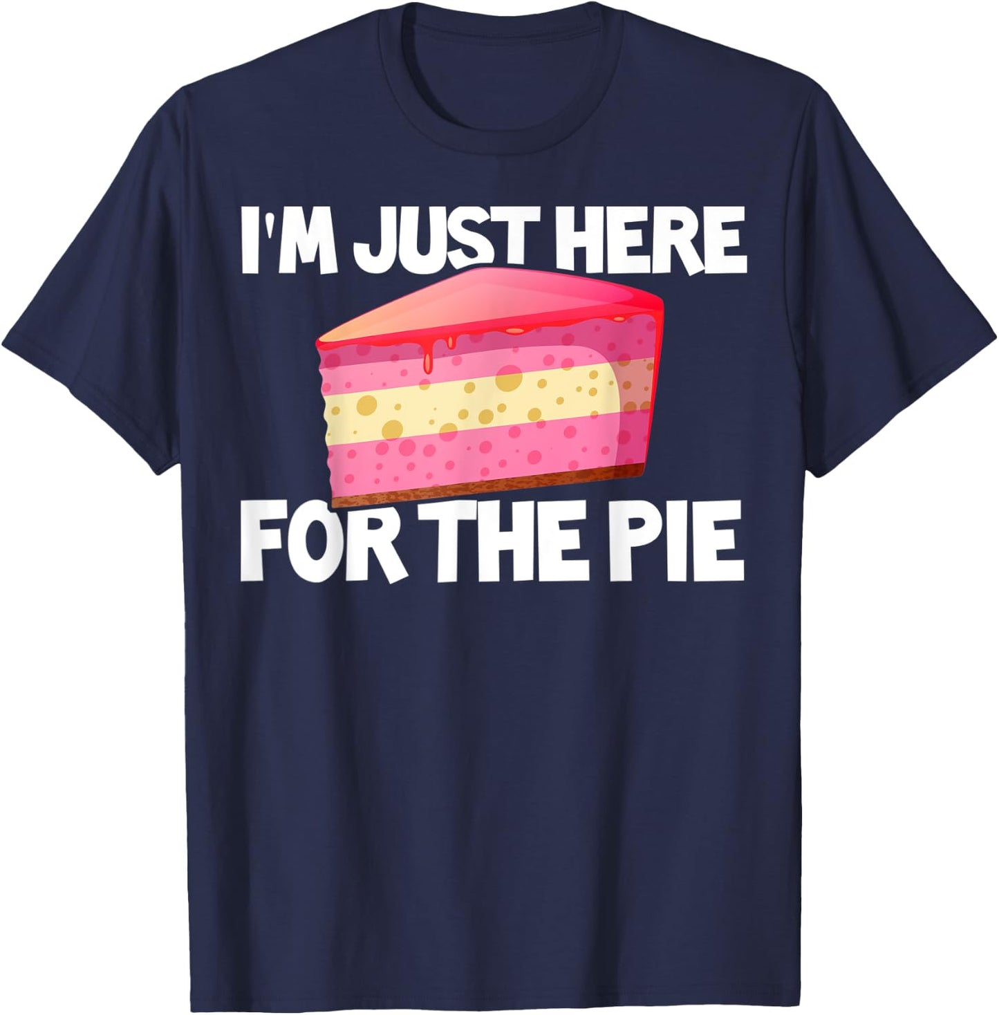 I'm Just Here For The Pie Pie Lovers Gift Pie Themed Gift T-Shirt - T-Shirt | Navy