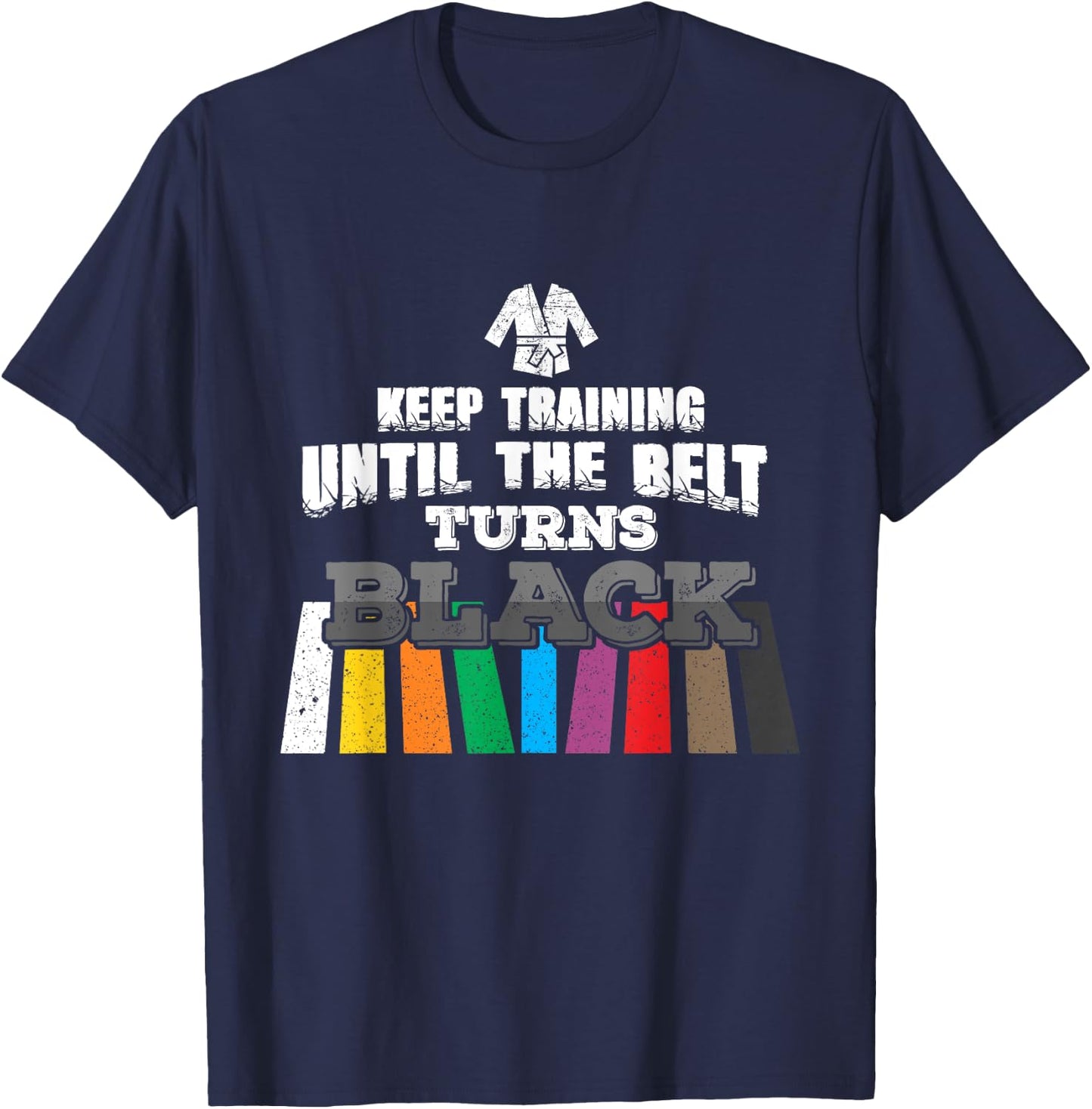 Karate Taekwondo - Keep Training Until The Belt Turns Black T-Shirt - T-Shirt | Navy