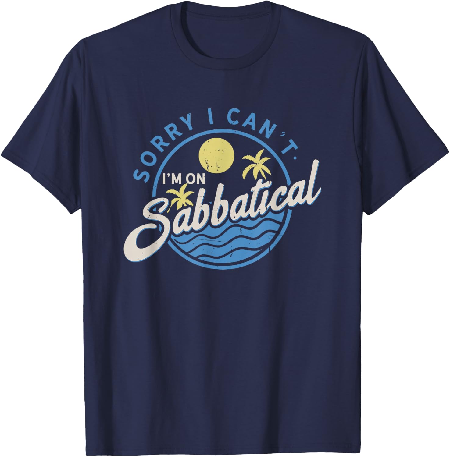 Sorry I Can't I'm On Sabbatical - Career Break - Year Off T-Shirt - T-Shirt | Navy