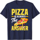 Pizza Is Always The Answer - Funny Pizza Lover T-Shirt - T-Shirt | Navy