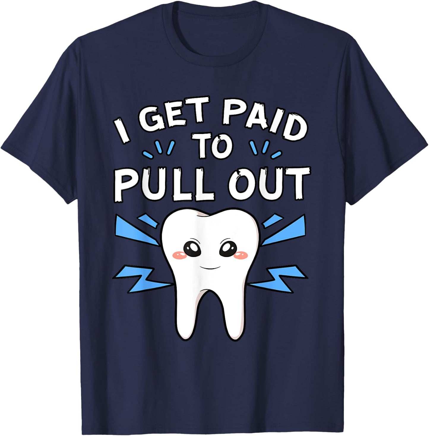 I Get Paid To Pull Out Dentist Dental Surgeon Mouth Doctor T-Shirt - T-Shirt | Navy