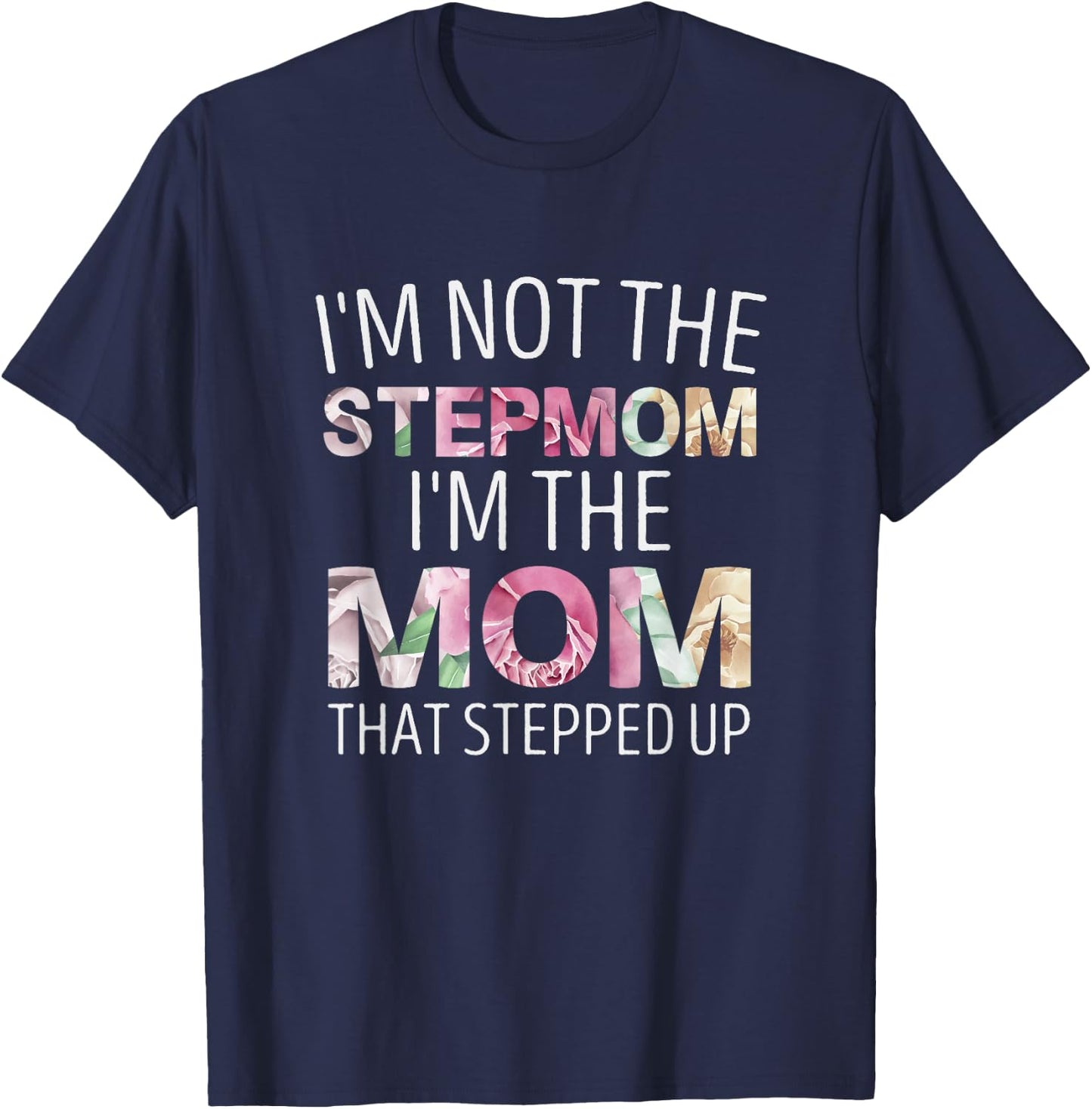 I’m Not the Stepmom I’m the Mom That Stepped Up T-Shirt - T-Shirt | Navy