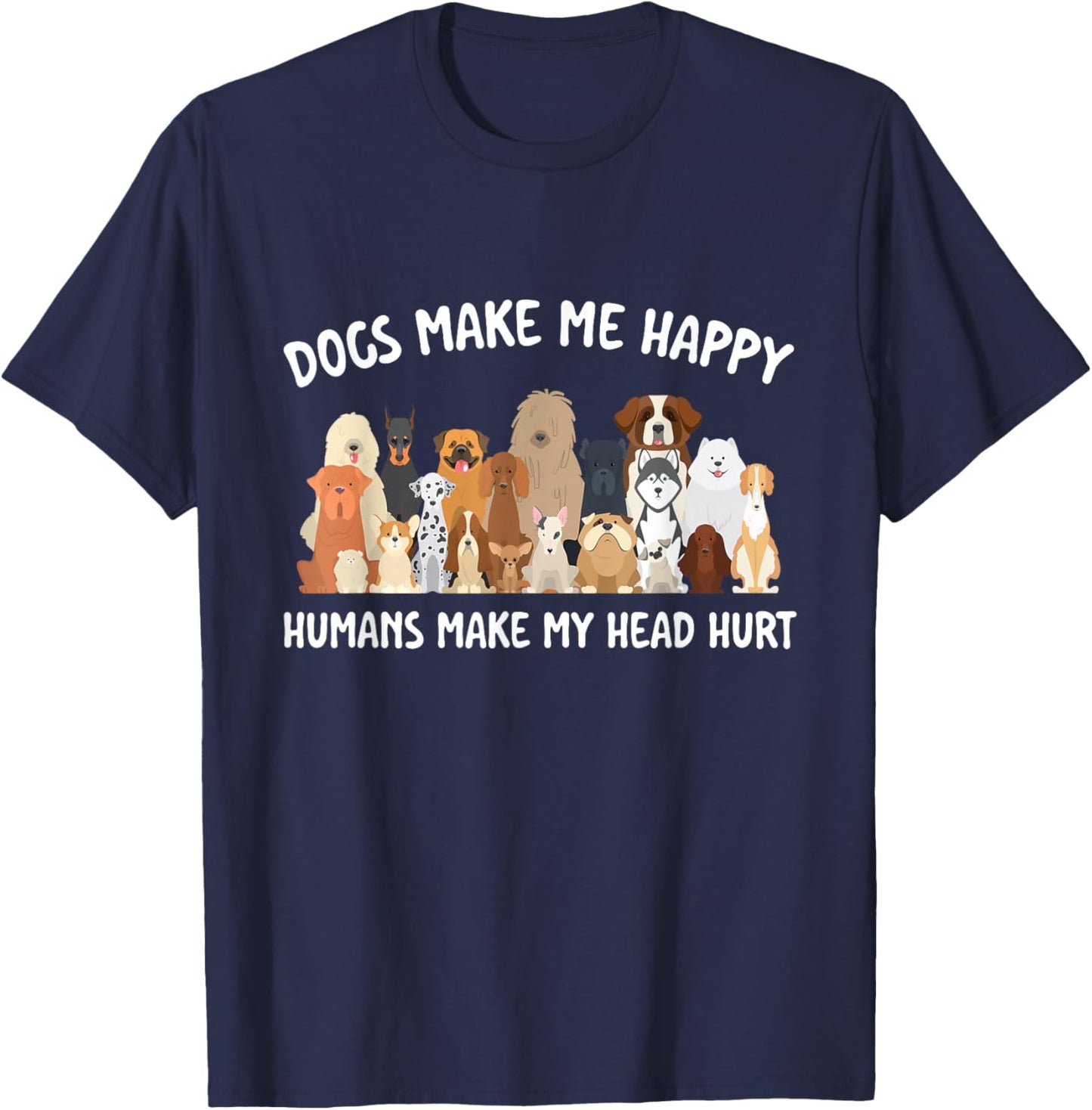Dogs Make Me Happy Humans Make My Head Hurt Dog Lover T-Shirt - T-Shirt | Navy