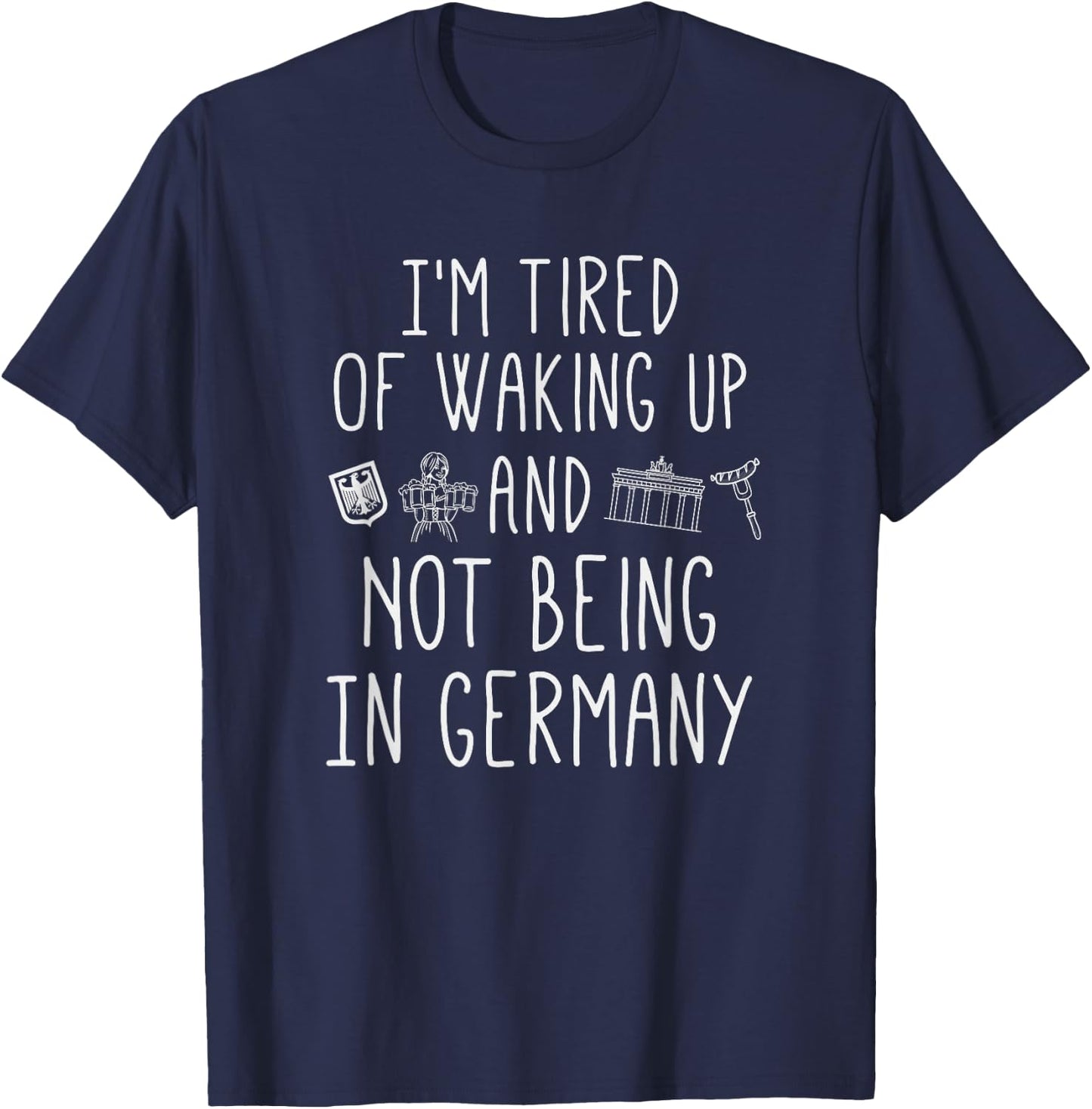 I’m Tired of Waking Up and Not Being In Germany - German T-Shirt - T-Shirt | Navy