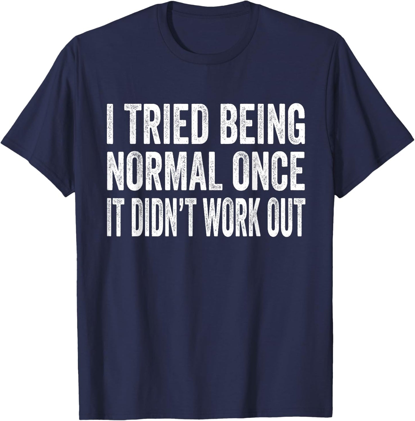 I Tried Being Normal Once It Didn't Work Out T-Shirt - T-Shirt | Navy