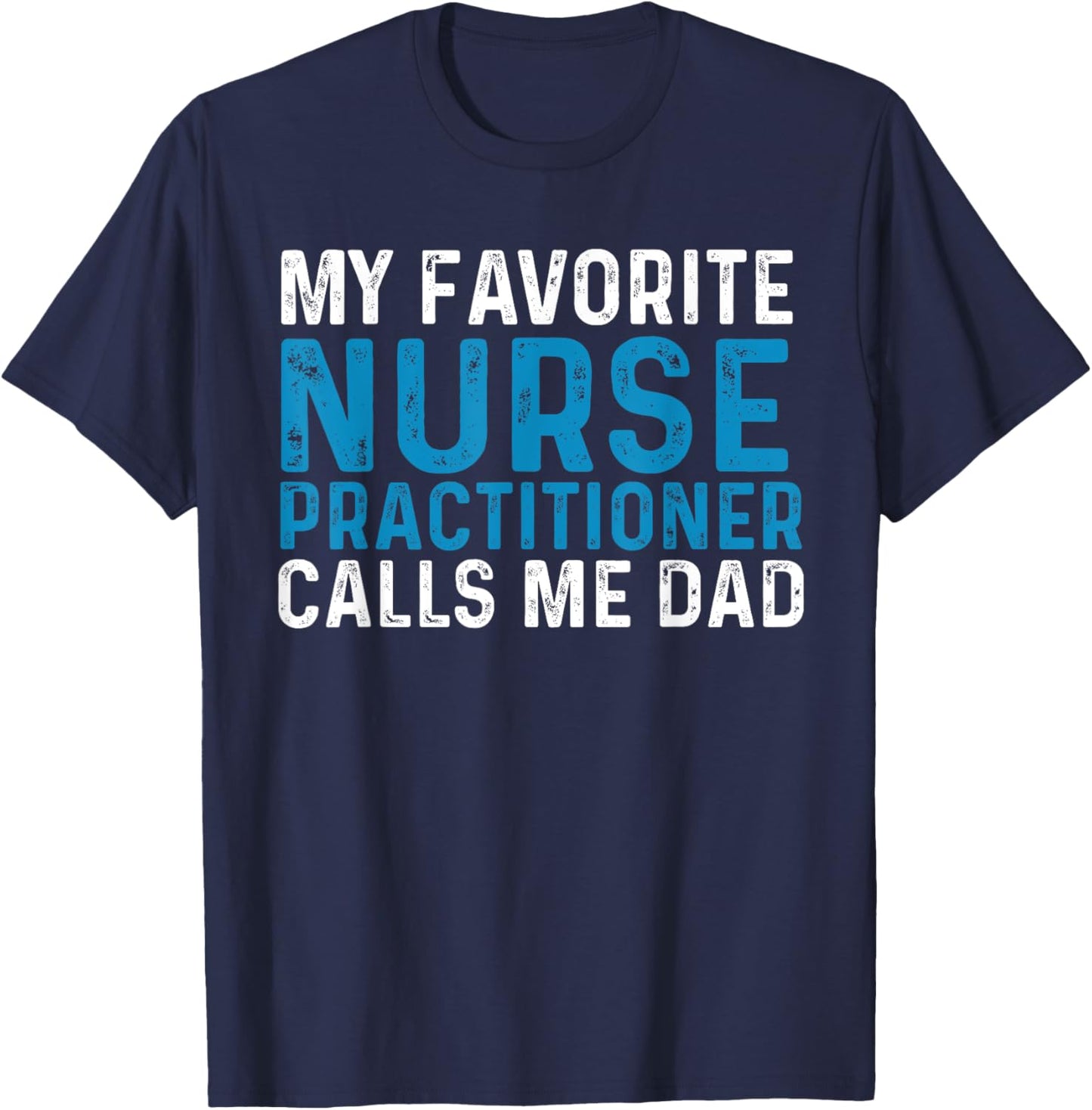My Favorite Nurse Practitioner Calls Me Dad Funny Nursing T-Shirt - T-Shirt | Navy