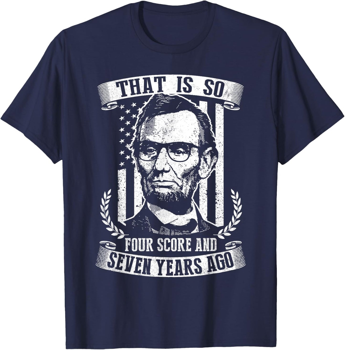 That Is So Four Score And Seven Years Ago Lincoln Funny T-Shirt - T-Shirt | Navy