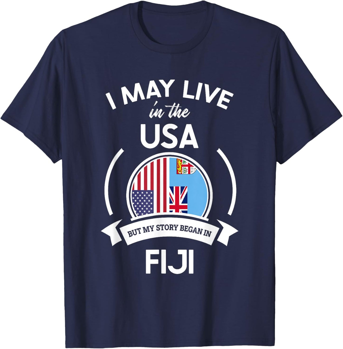 May Live In The USA But My Story Began In Fiji Flag Gift T-Shirt - T-Shirt | Navy