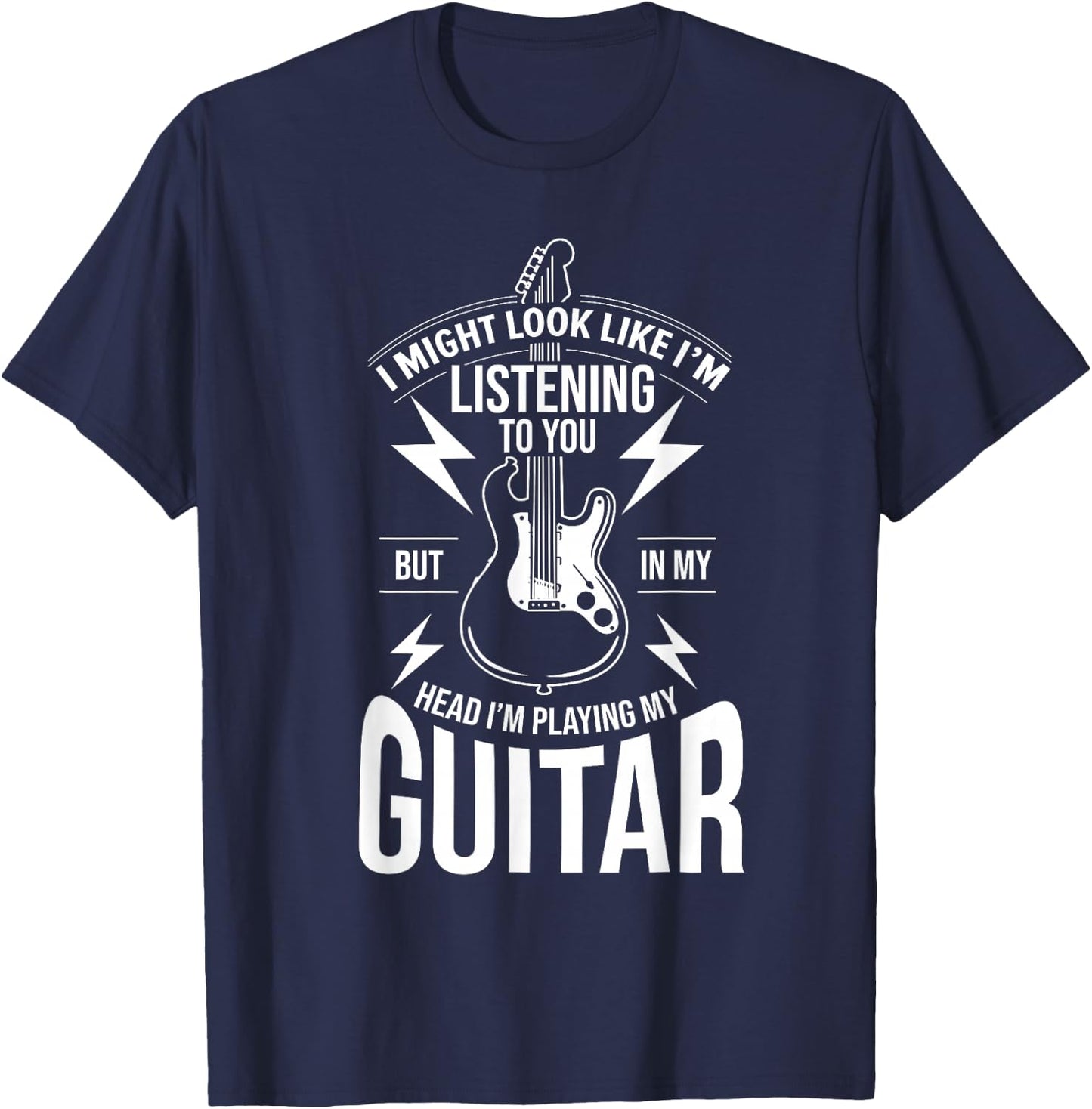 I Might Look Like I'm Listening to You Guitar Player T-Shirt - T-Shirt | Navy