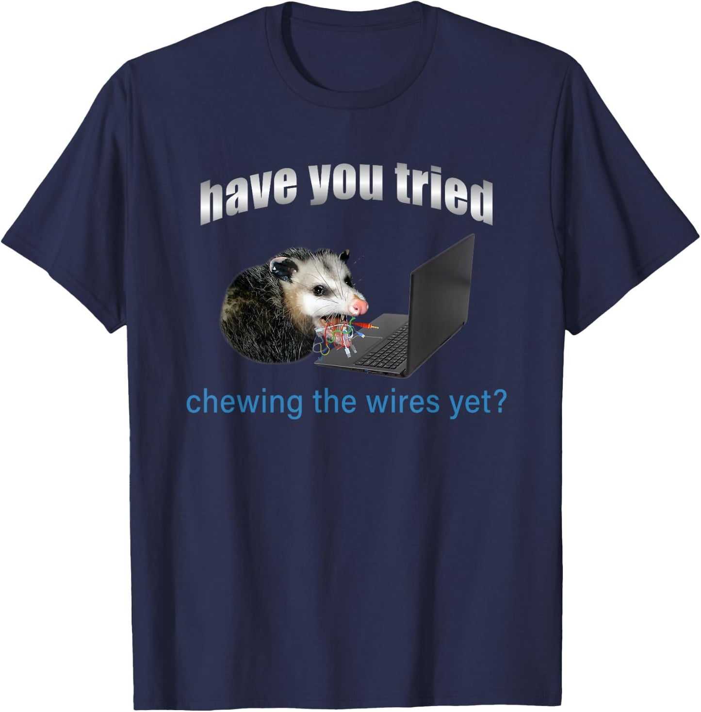 Have You Tried Chewing The Wires Yet T-Shirt - T-Shirt | Navy