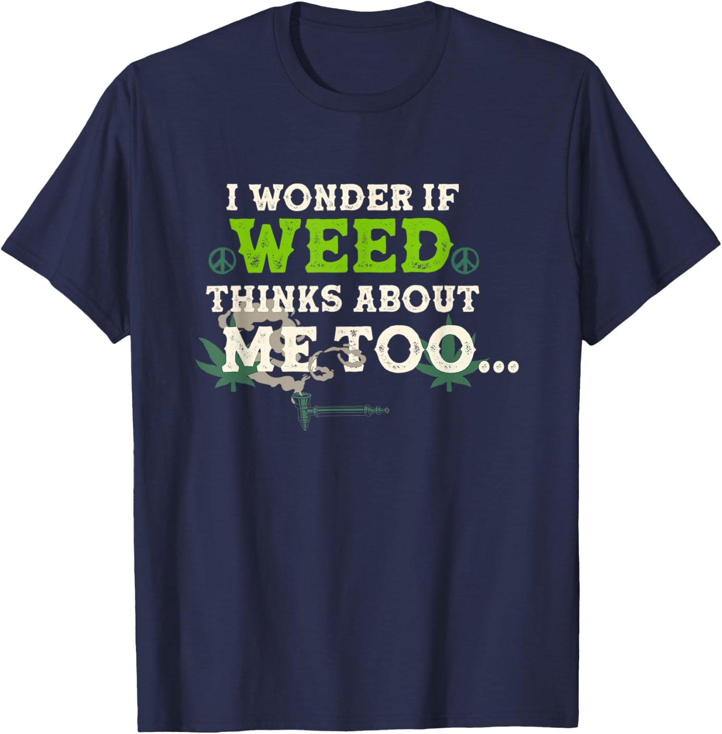 I Wonder If Weed Thinks About Me Too T-Shirt - T-Shirt | Navy