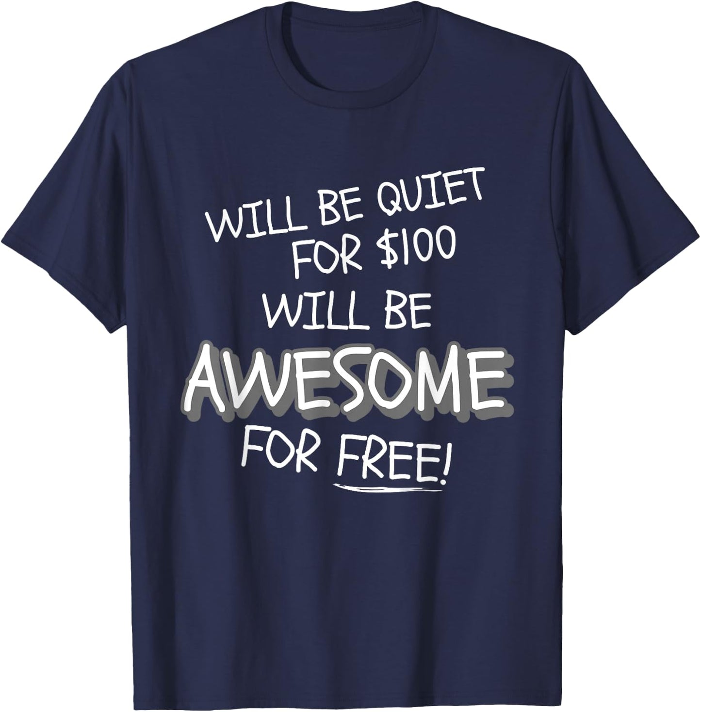Will Be Quiet For $100 Will Be Awesome For Free! Funny Ego T-Shirt - T-Shirt | Navy