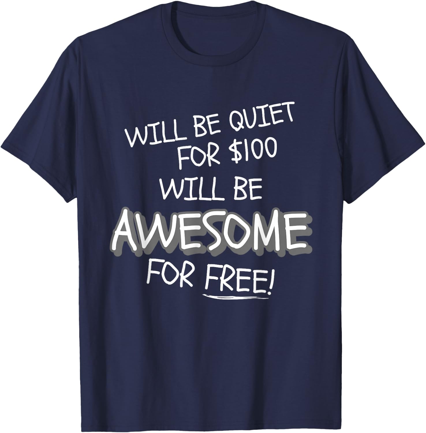 Will Be Quiet For $100 Will Be Awesome For Free! Funny Ego T-Shirt - T-Shirt | Navy