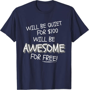 Will Be Quiet For $100 Will Be Awesome For Free! Funny Ego T-Shirt - T-Shirt | Navy