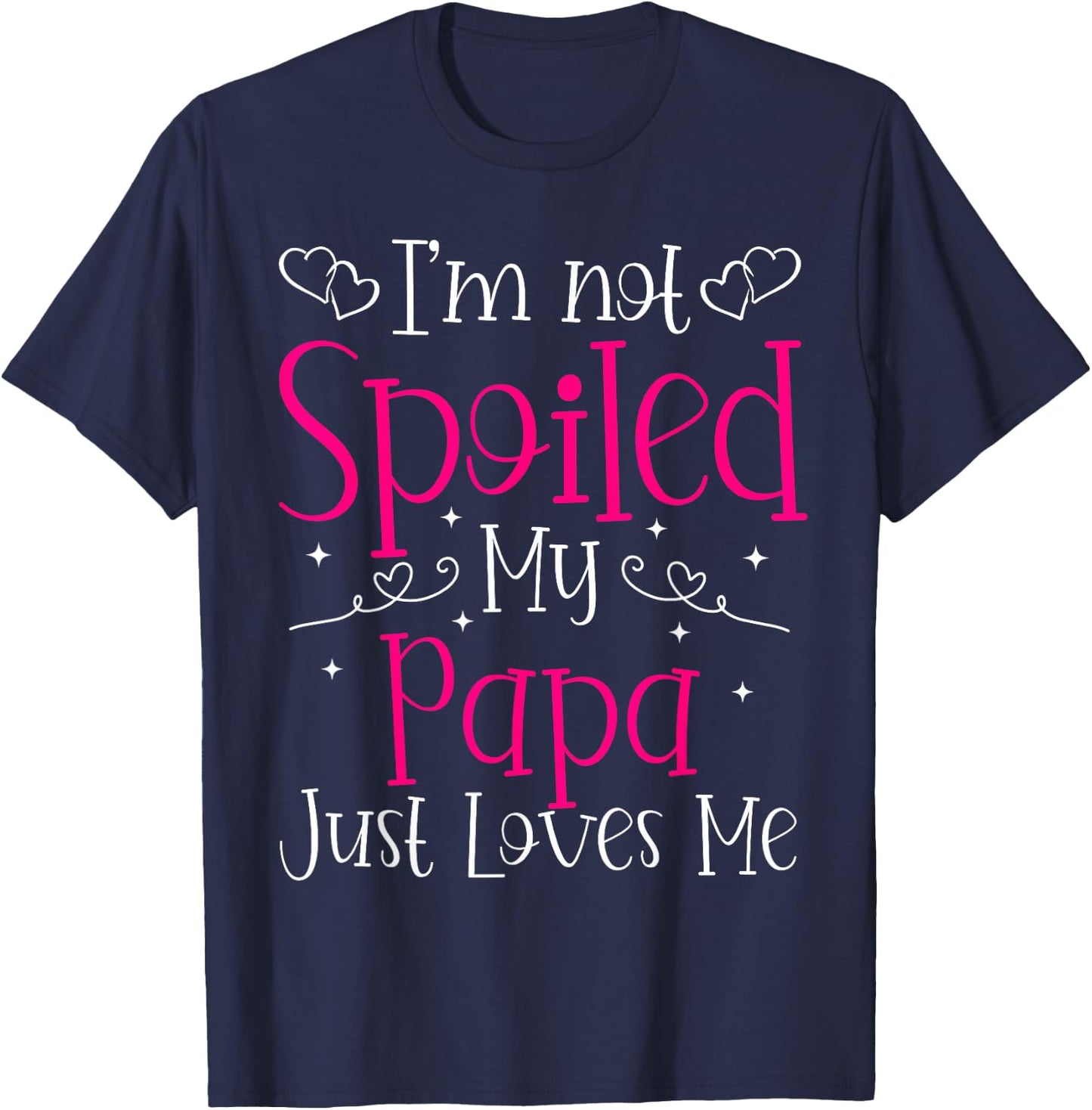 I'm Not Spoiled My Papa Just Loves Me Funny Girls Daughter T-Shirt - T-Shirt | Navy