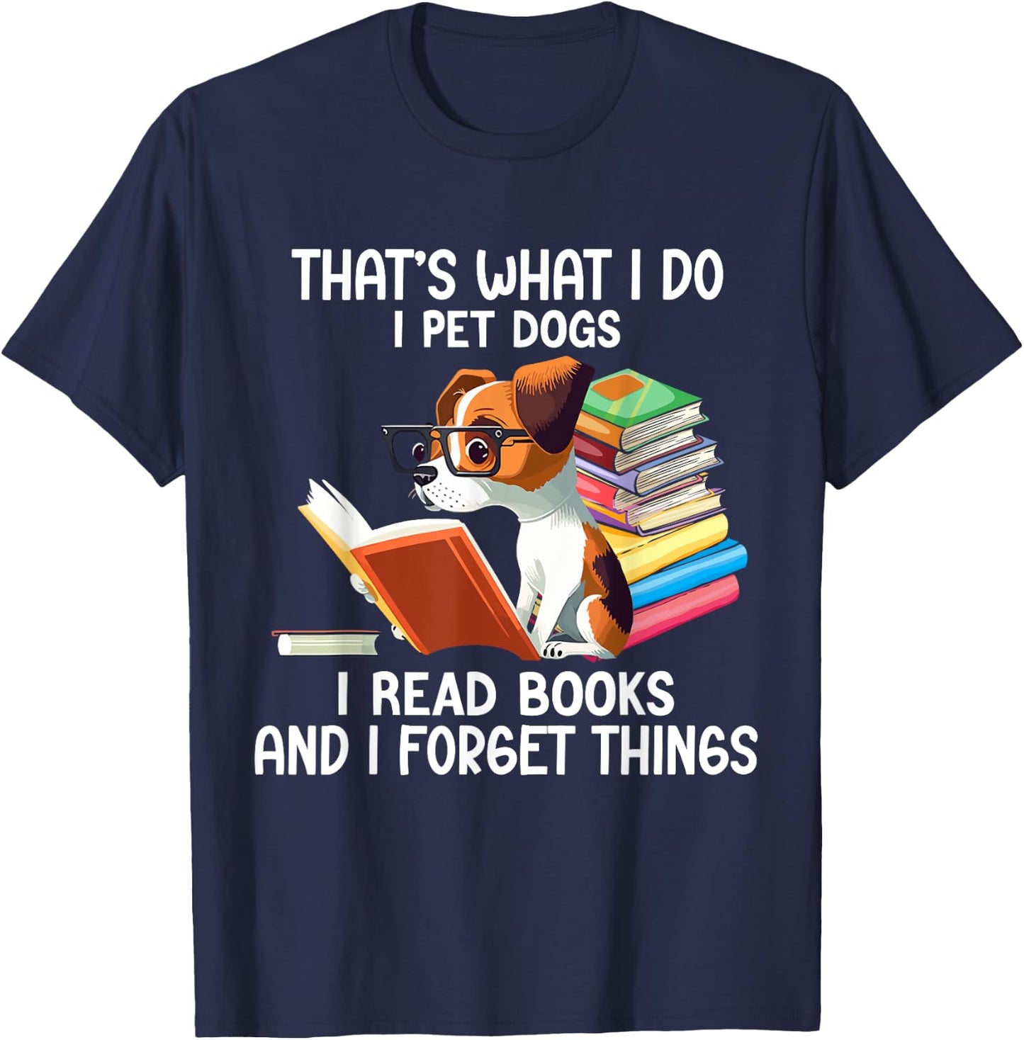 That's What I Do I Pet Dogs I Read Books And I Forget Things T-Shirt - T-Shirt | Navy