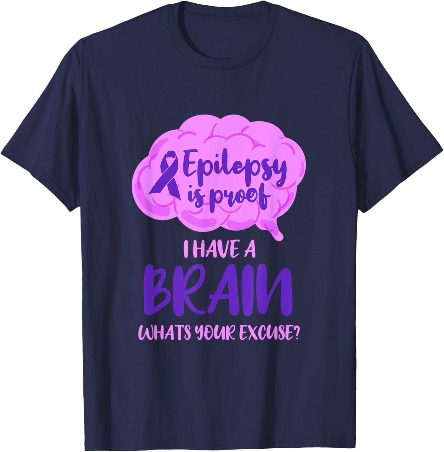 Epilepsy Is Proof I Have A Brain Whats Your Excuse T-Shirt - T-Shirt | Navy