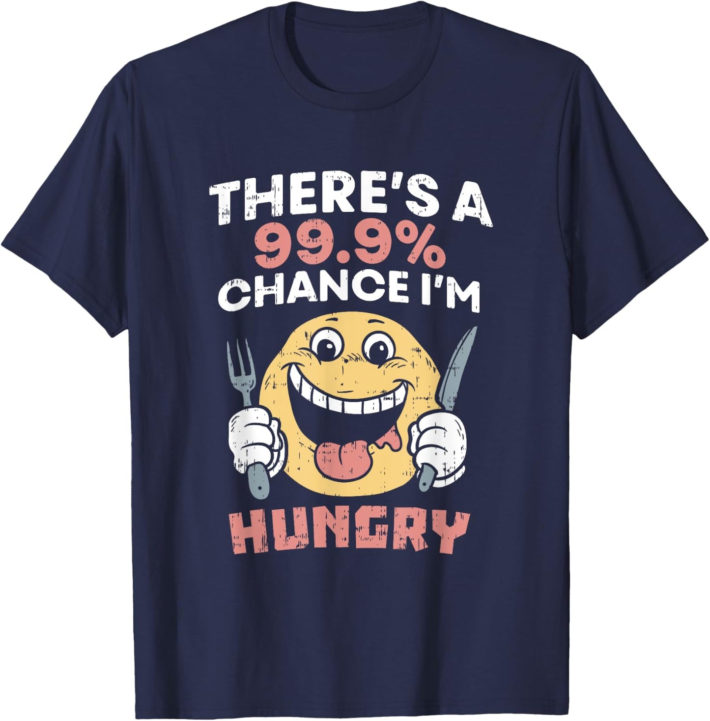 There's A 99.9% Chance I'm Hungry Foodie Food Lover Eating T-Shirt - T-Shirt | Navy