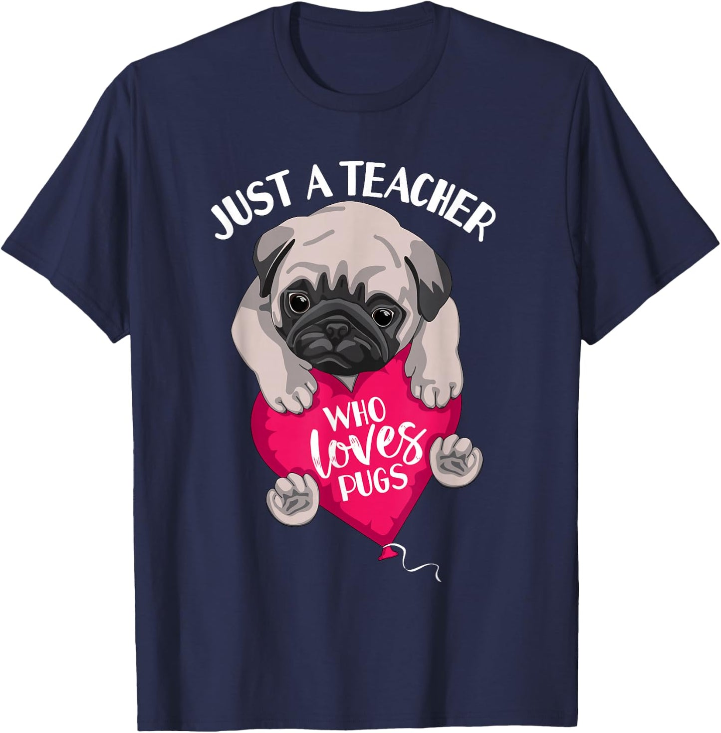 Just a Teacher Who Loves Pugs Dog Lovers Cute Pug with heart T-Shirt - T-Shirt | Navy