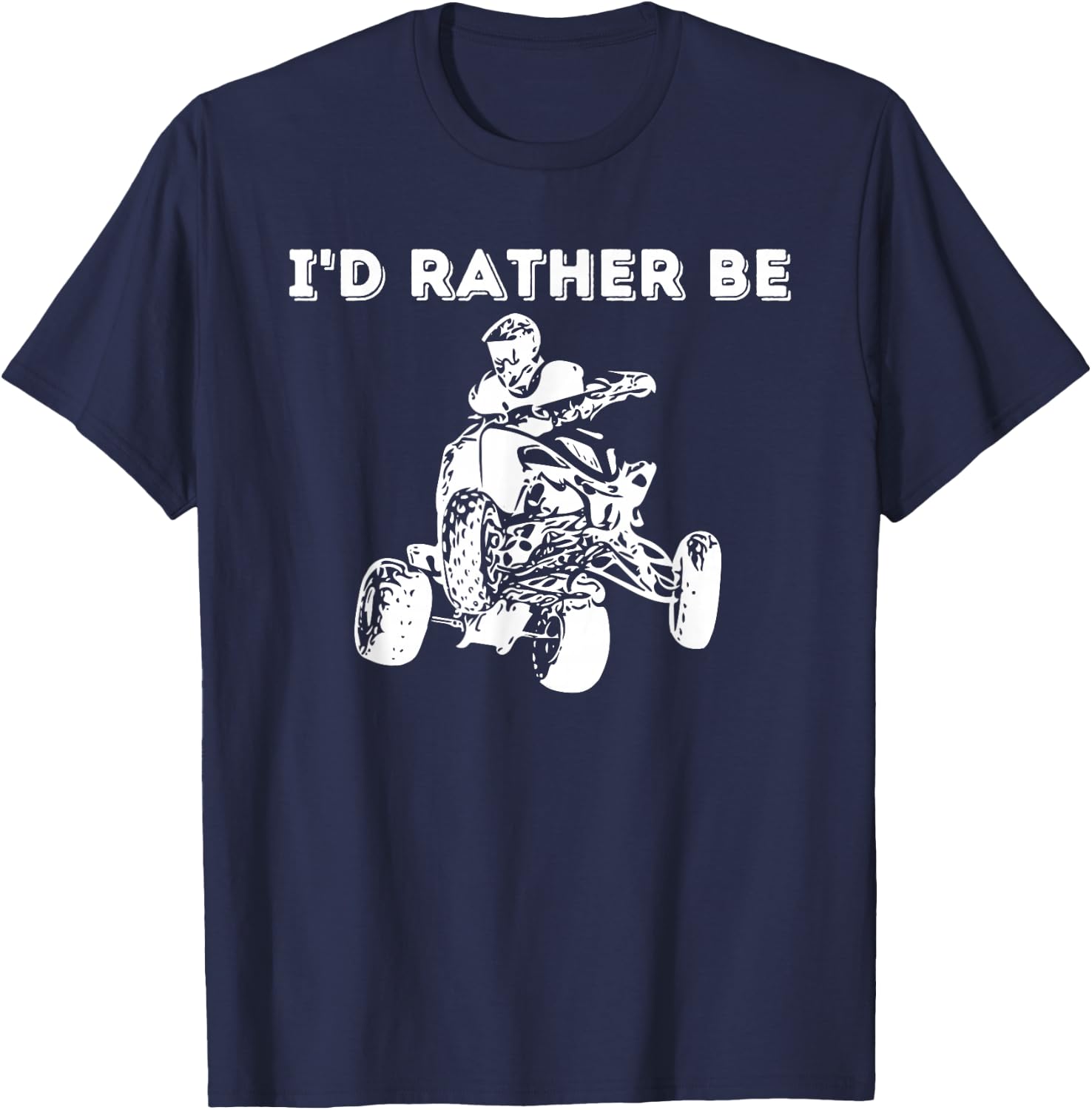 I'd Rather Be Riding Quad Bikes - Quad Biker ATV 4 Wheeler T-Shirt - T-Shirt | Navy