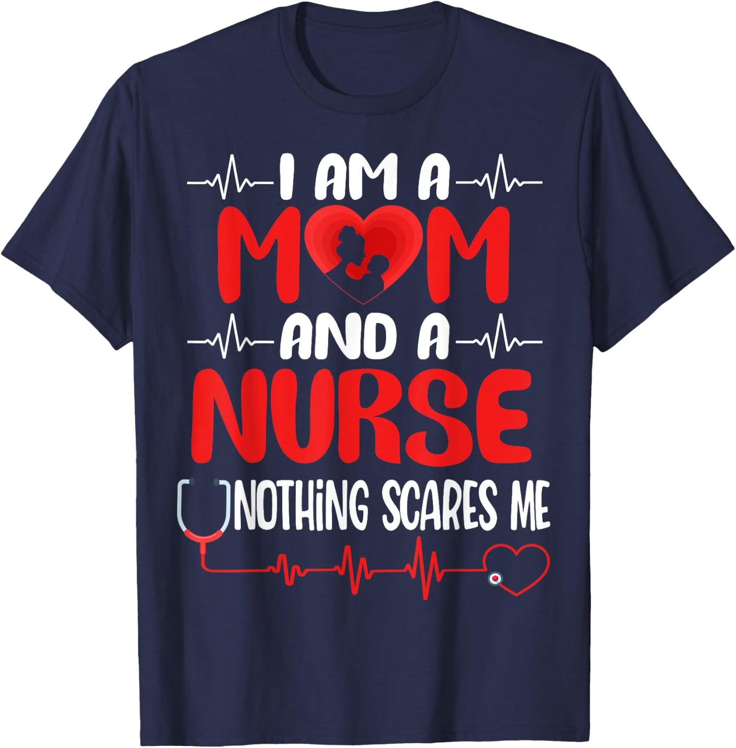 I Am A Mom and A Nurse Nothing Scares Me Funny Mother's Day T-Shirt - T-Shirt | Navy