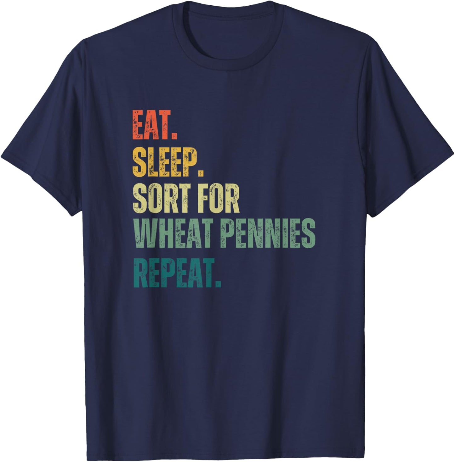 Eat Sleep. Sort for Wheat pennies repeat. retro coin collect T-Shirt - T-Shirt | Navy
