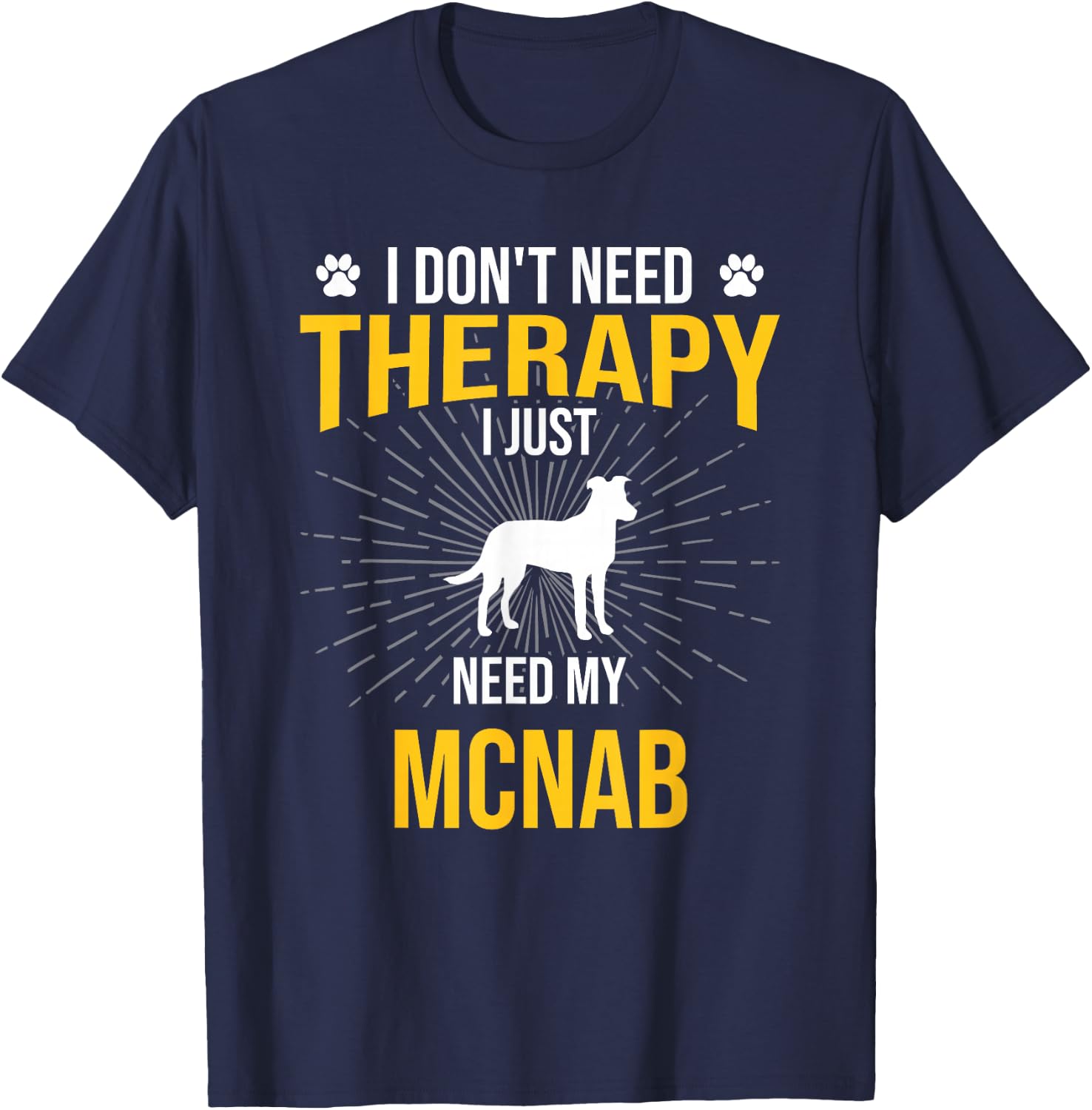 I Just Need My Mcnab Dog Lover Therapy T-Shirt - T-Shirt | Navy