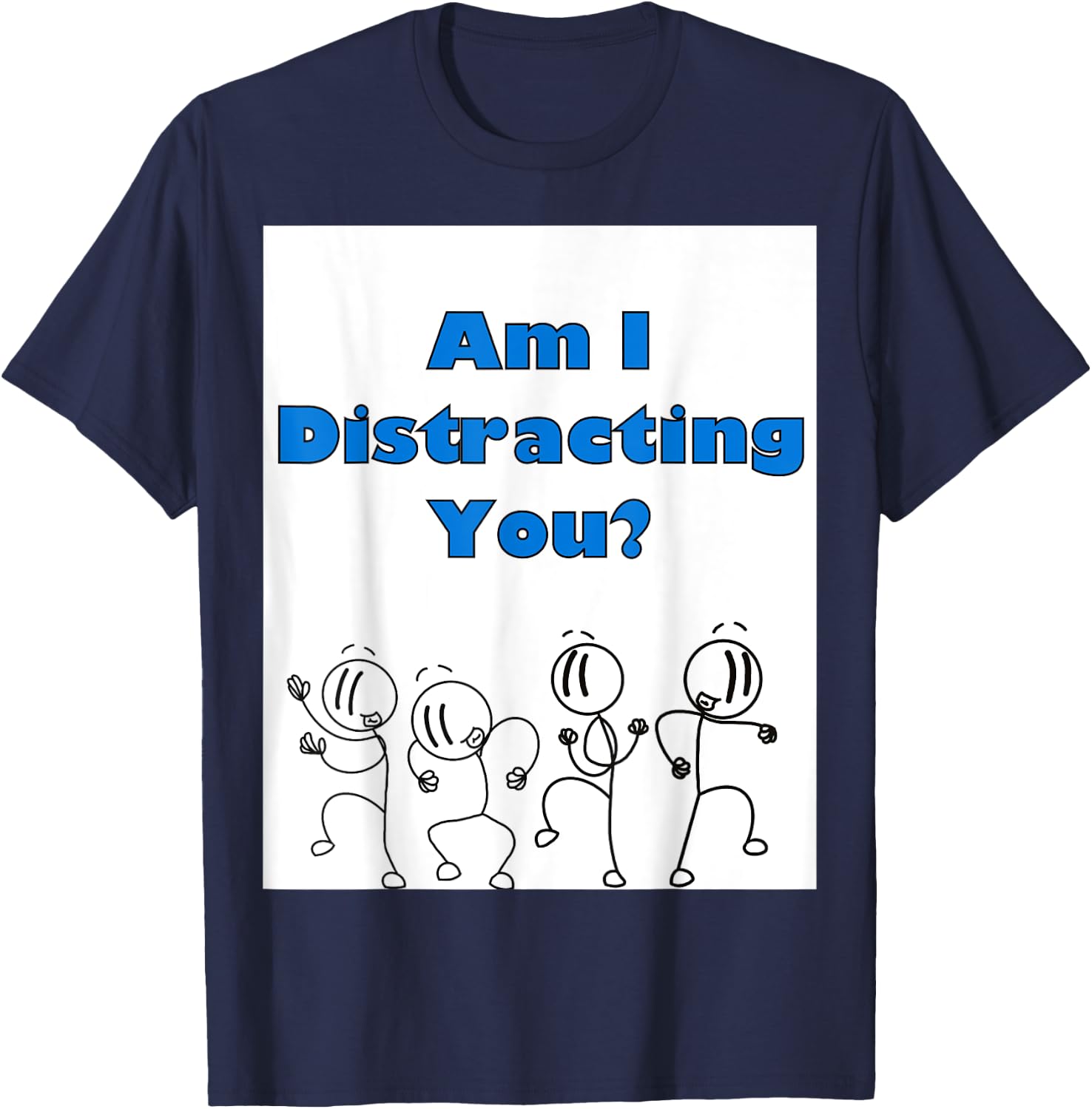 Funny am i distracting you stick man design T-Shirt - T-Shirt | Navy