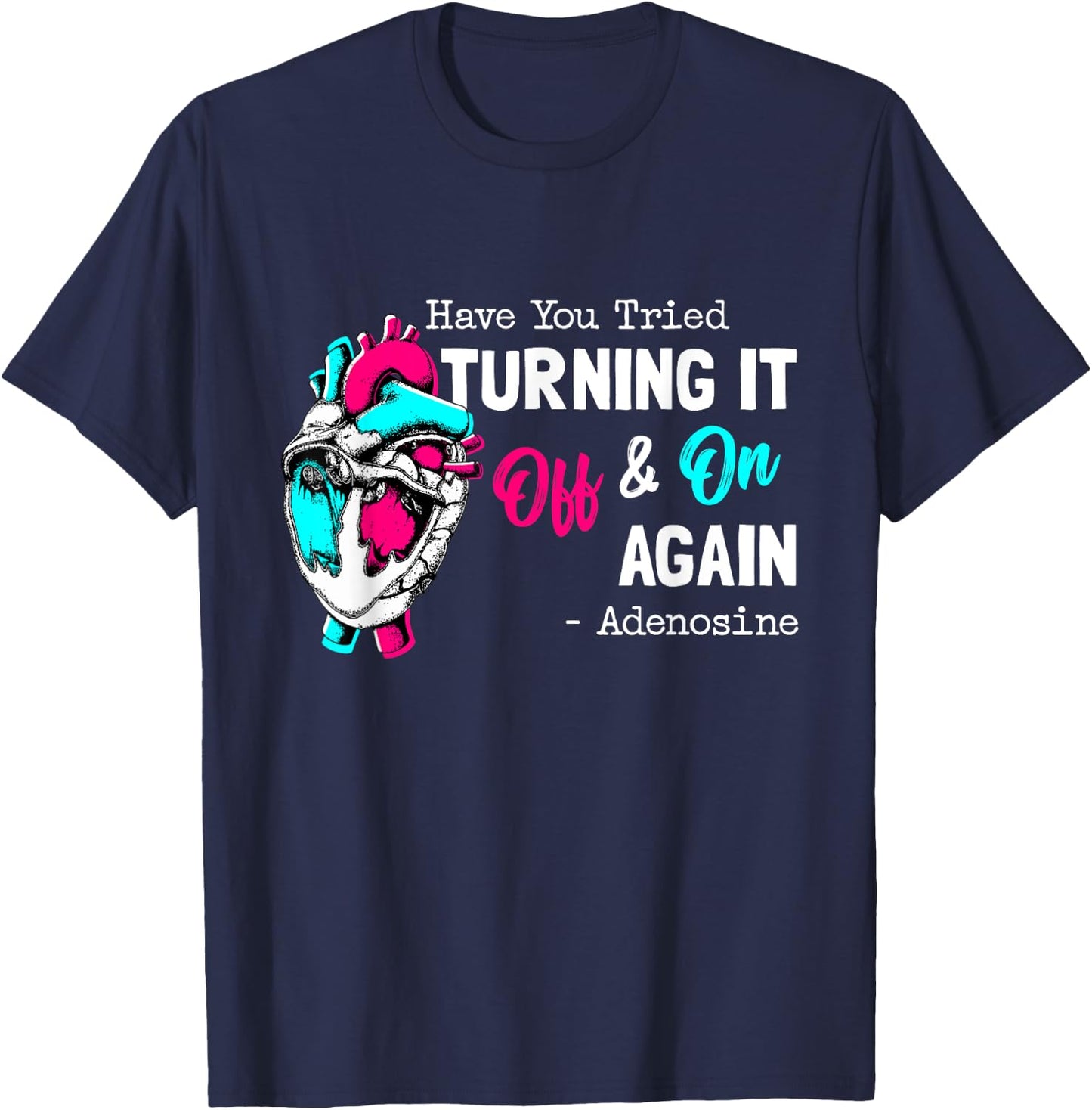 Have You Tried Turning It Off And On Again Heart Adenosines T-Shirt - T-Shirt | Navy