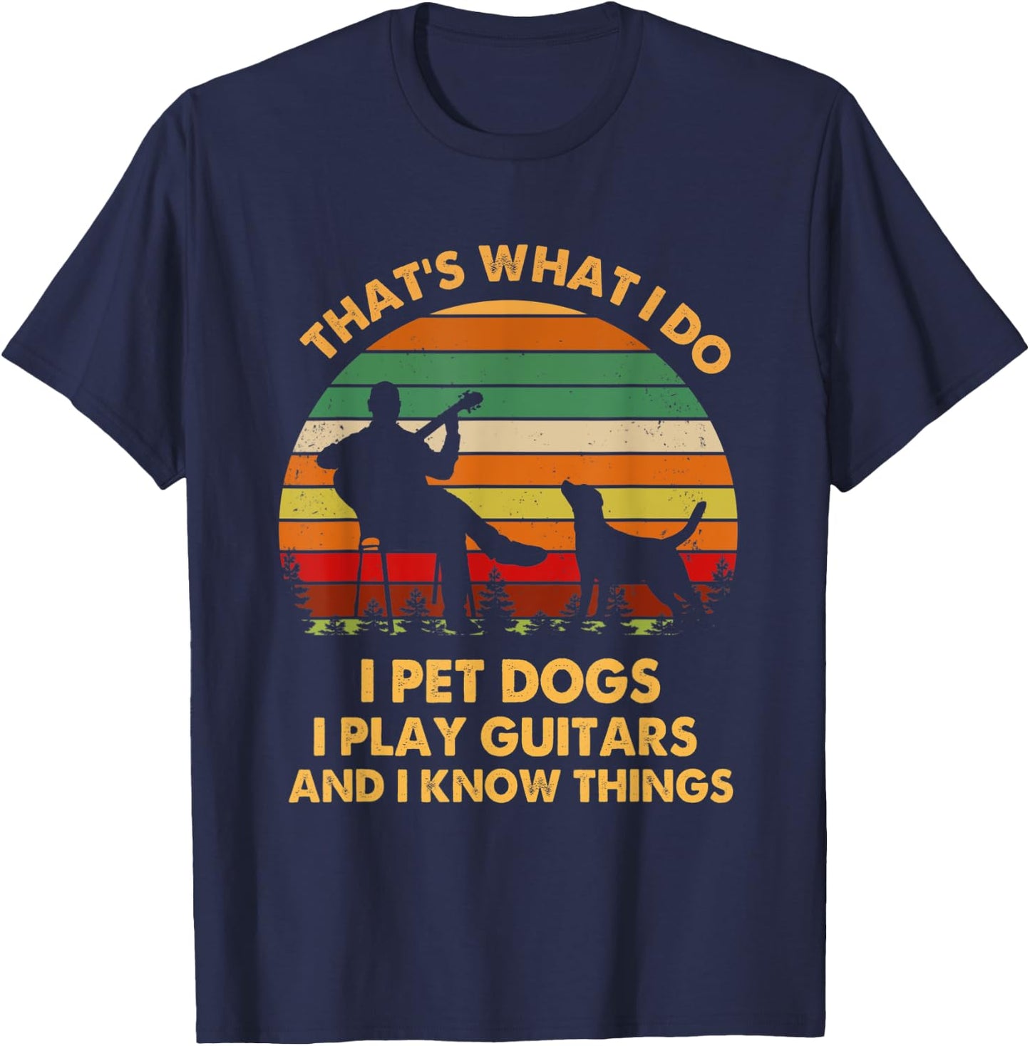 That's What I Do I Pet Dog I Play Guitars And I Know Things Men Women T-Shirt - T-Shirt | Navy