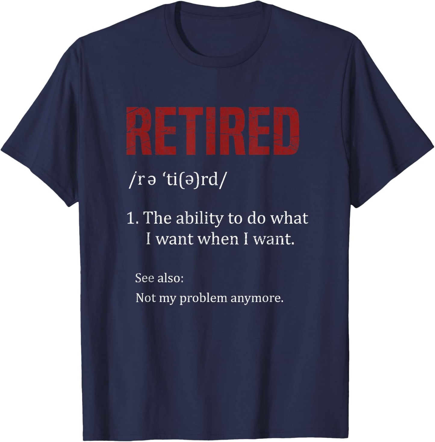 Retired The Ability To Do What I Want When I Want Retirement T-Shirt - T-Shirt | Navy