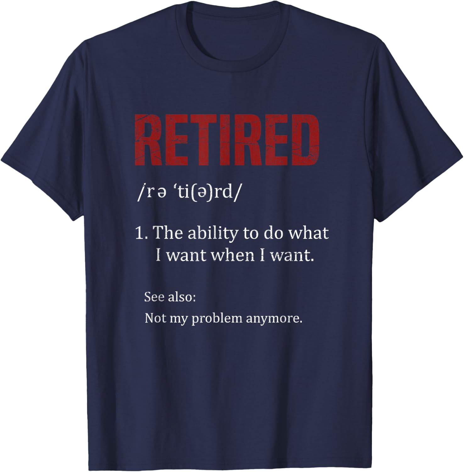 Retired The Ability To Do What I Want When I Want Retirement T-Shirt - T-Shirt | Navy