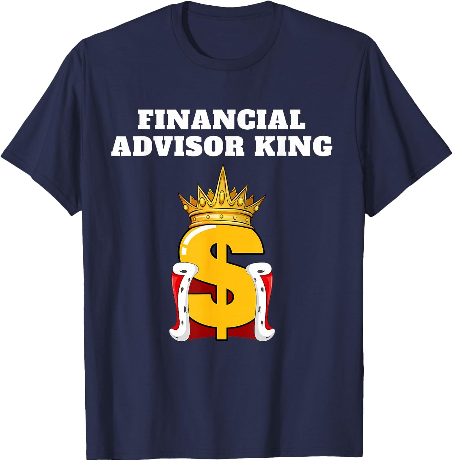 Financial Advisor King | Finance Design Financial Advisor T-Shirt - T-Shirt | Navy