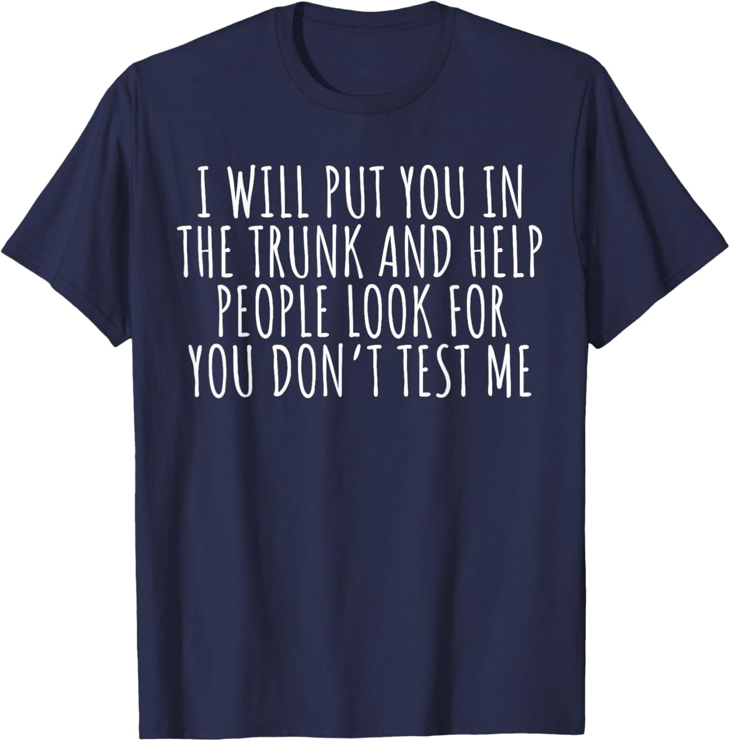 Funny Saying I Will Put You In The Truck Dark Humor Sarcasm T-Shirt - T-Shirt | Navy