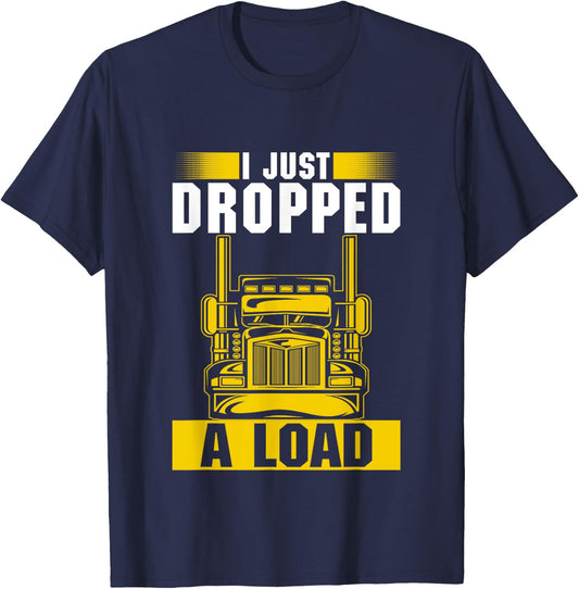 I Just Dropped A Load Funny Trucker Heavy Truck Drivers T-Shirt - T-Shirt | Navy