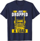 I Just Dropped A Load Funny Trucker Heavy Truck Drivers T-Shirt - T-Shirt | Navy