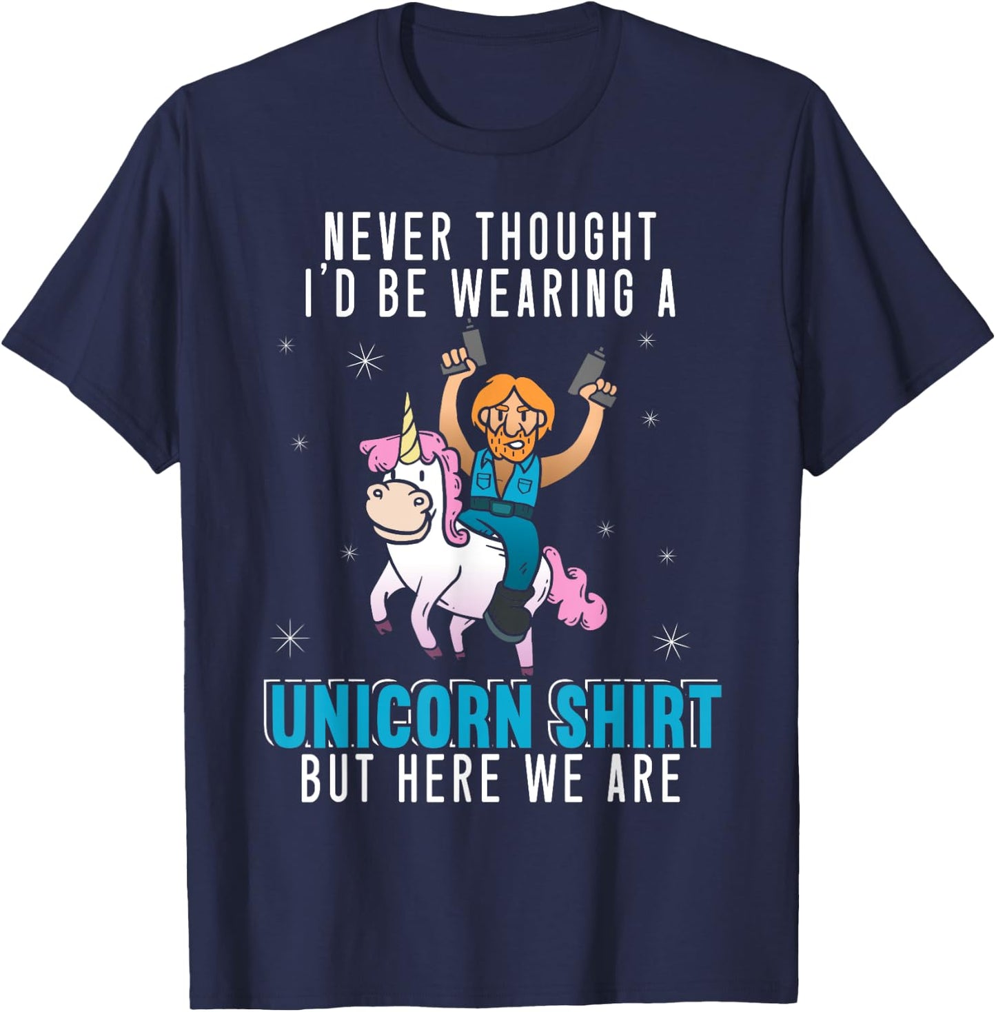 Never Thought I'd Be Wearing A Unicorn Shirt Funny Unicorn T-Shirt - T-Shirt | Navy