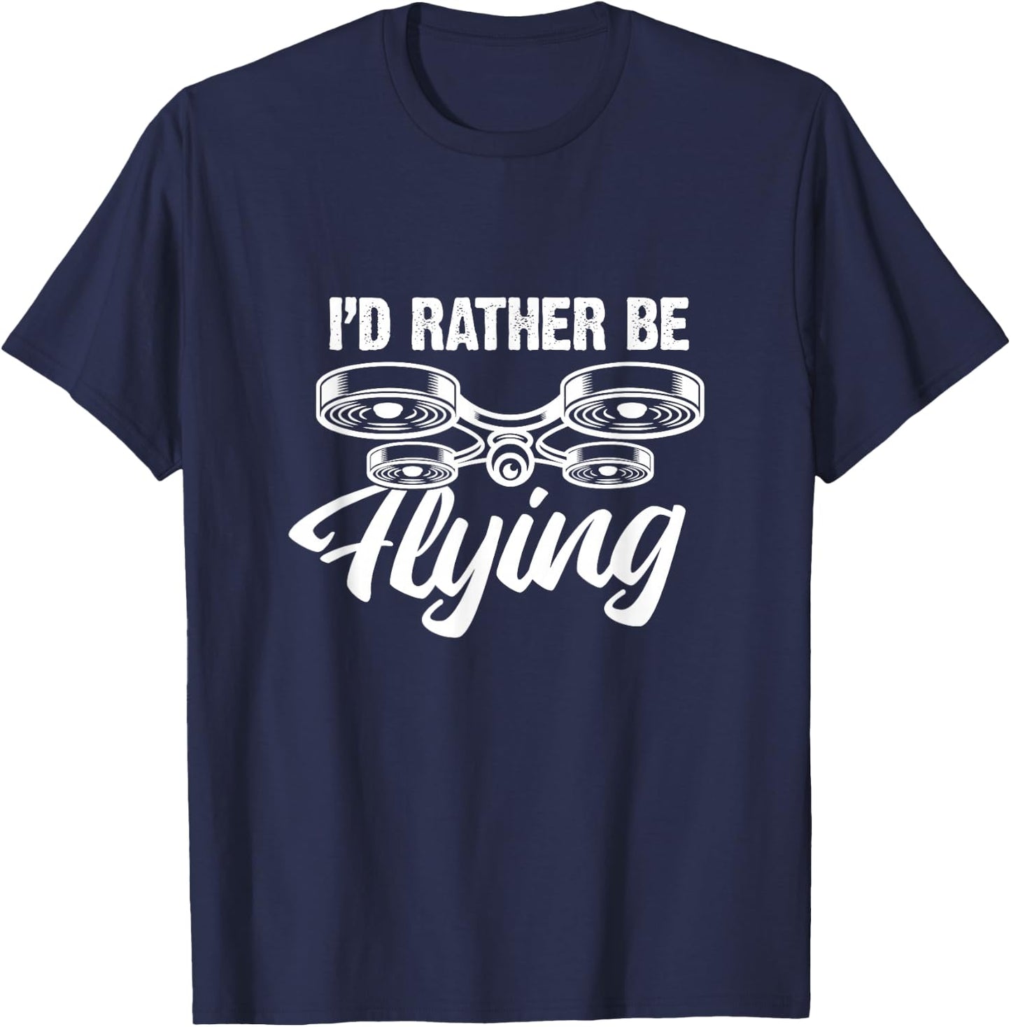 I'd Rather Be Flying Drone Funny Drones Quadcopter RC Pilot T-Shirt - T-Shirt | Navy