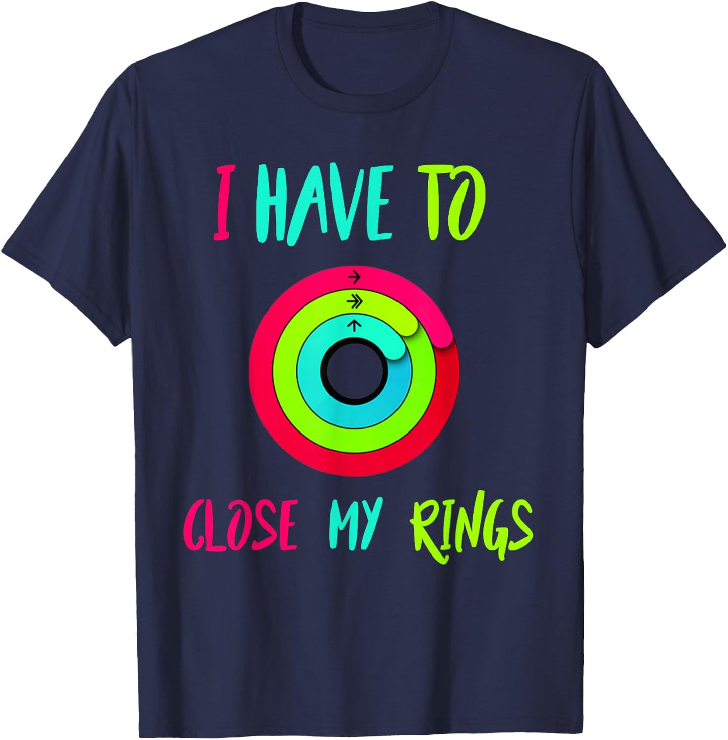 I Have To Close My Rings Funny Gift T-Shirt - T-Shirt | Navy