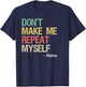 Don't Make Me Repeat Myself History Shirt History Teacher T-Shirt - T-Shirt | Navy