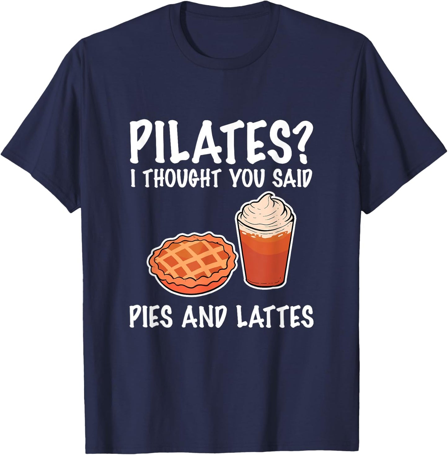 Funny Pilates I Thought You Said Pie And Lattes T-Shirt - T-Shirt | Navy