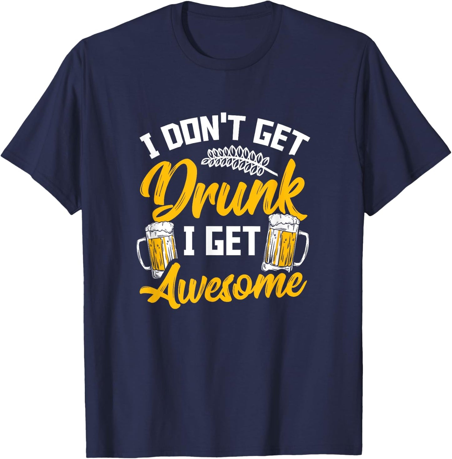 I Dont Get Drunk I Get Awesome Pub Crawling Beer Addiction T-Shirt - T-Shirt | Navy