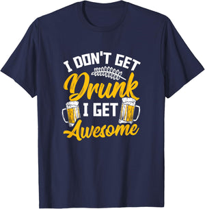 I Dont Get Drunk I Get Awesome Pub Crawling Beer Addiction T-Shirt - T-Shirt | Navy