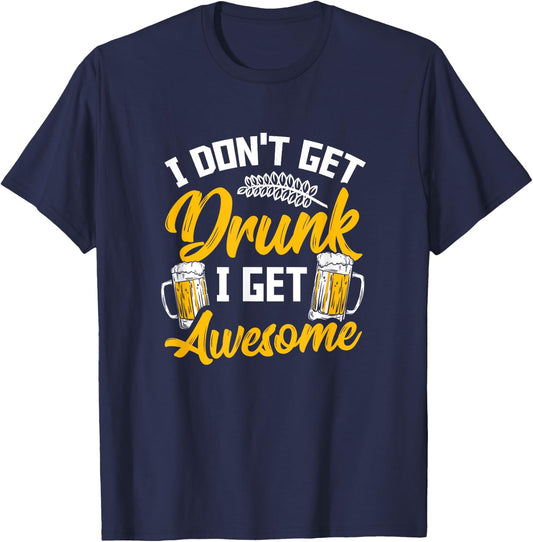 I Dont Get Drunk I Get Awesome Pub Crawling Beer Addiction T-Shirt - T-Shirt | Navy