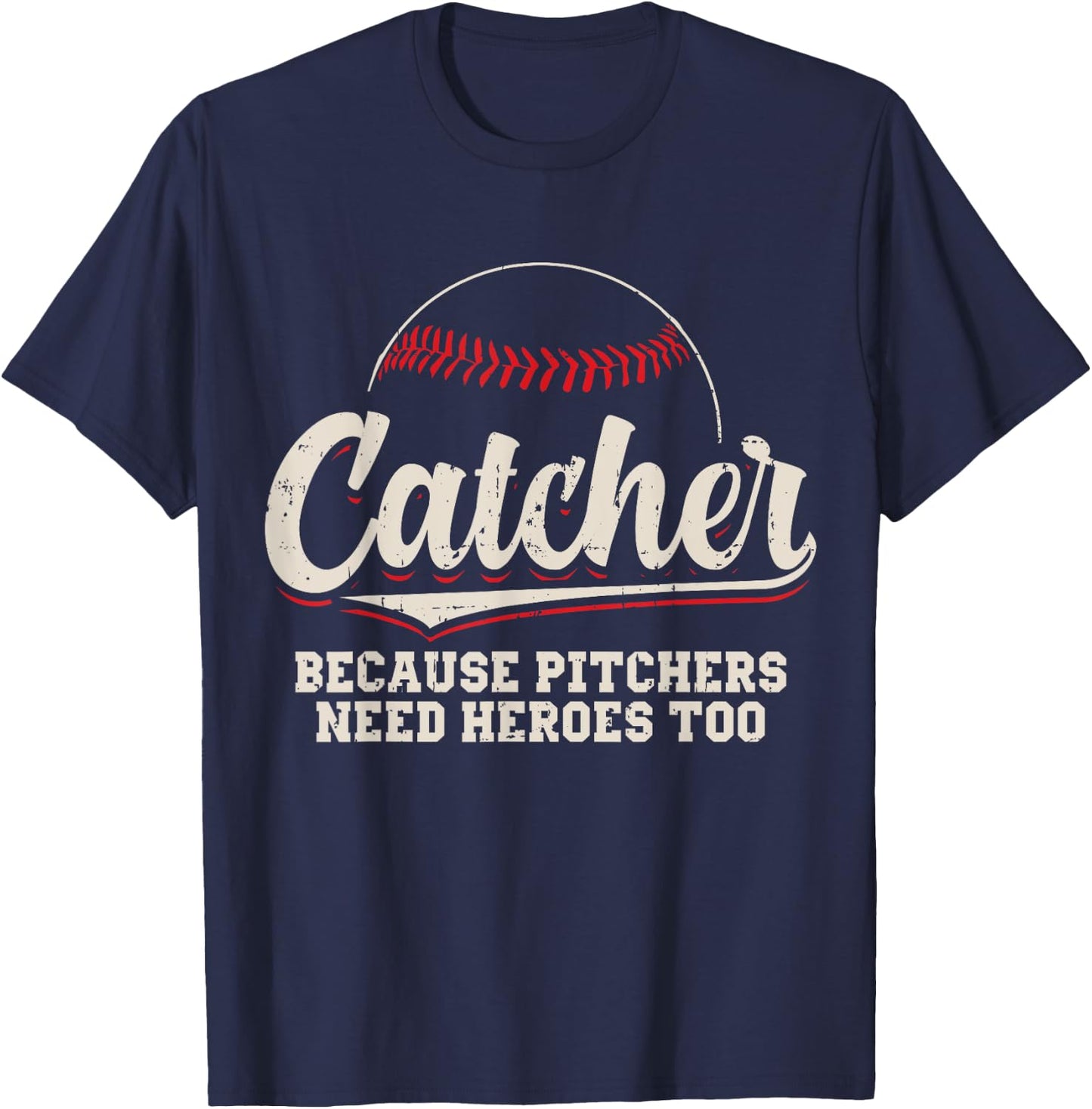 Catcher Because Pitchers Need Heroes Too Baseball Catcher T-Shirt - T-Shirt | Navy